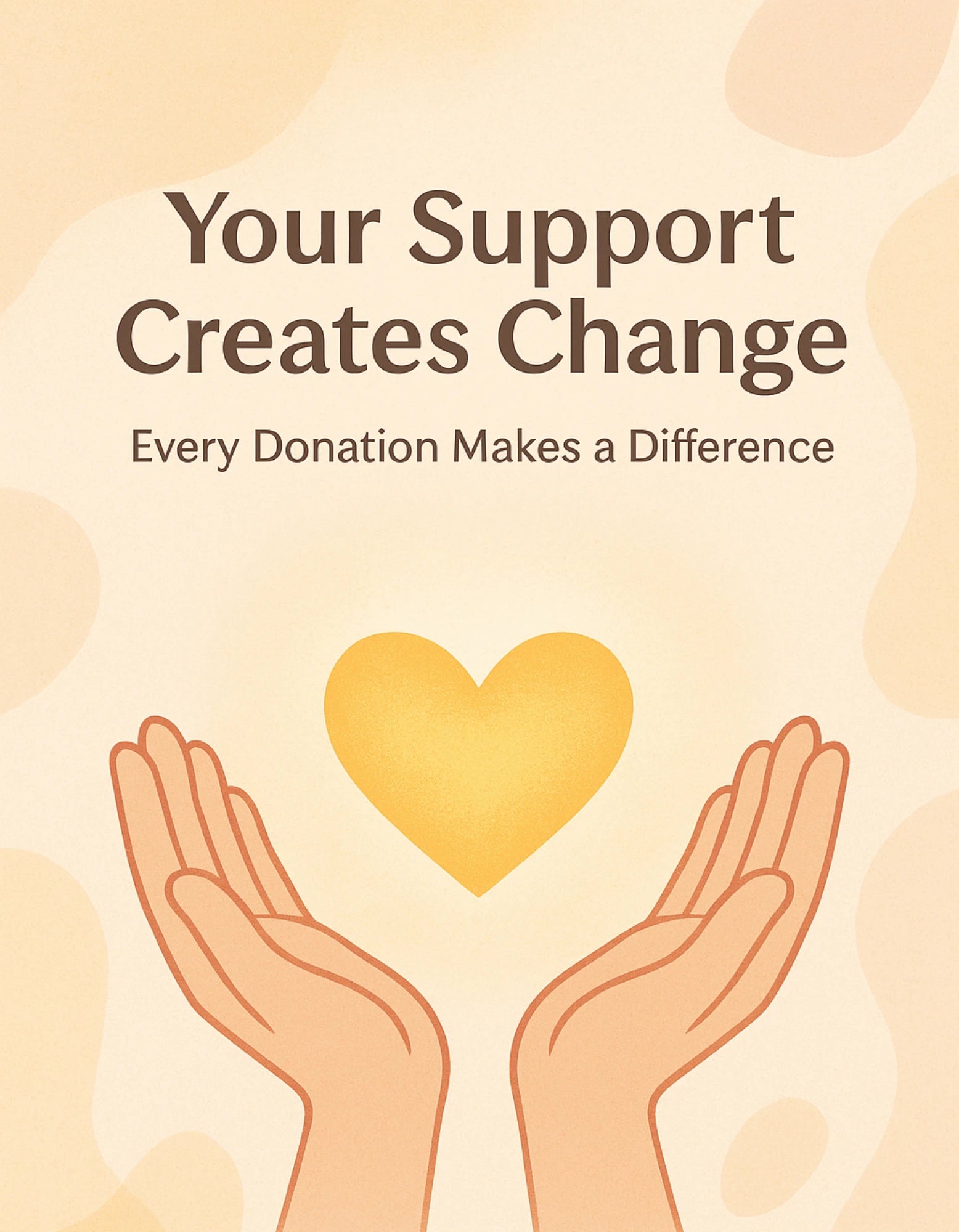 Illustration of hands holding a heart with text 'Your Support Creates Change, Every Donation Makes a Difference' on a beige background.